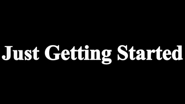 Animated text 'just getting started' on black background with white and gray letters moving across