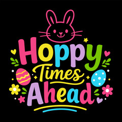 Hoppy Times Ahead Easter T-Shirt Design with Cute Bunny, Colorful Eggs and Spring Flowers