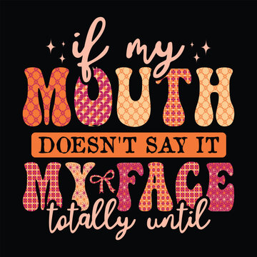 If my mouth doesn't say it my face totally until
