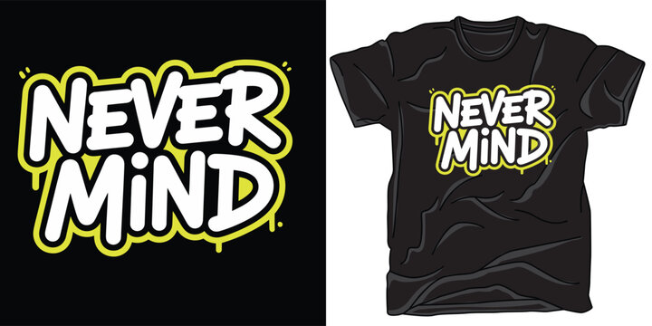 Never mind t-shirt design with graffiti style lettering and drips, streetwear graphic