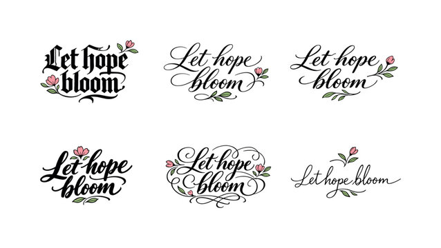 Calligraphy Hope Variations. Let hope bloom. Create a calligraphy lettering illustration of the phrase: Let