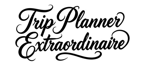 Trip Planner Extraordinaire black ink calligraphy phrase