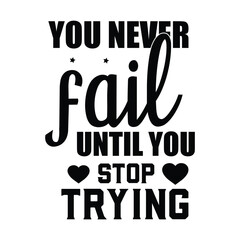 you never fail until you stop trying