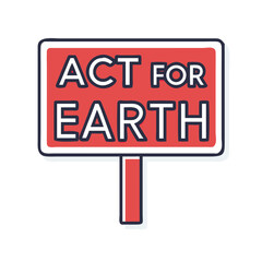 Environmental activism protest sign Act for Earth promoting corporate social responsibility and climate change awareness