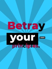 Striking Motivation Quote Betray your own principles for powerful businesslifestyle themes