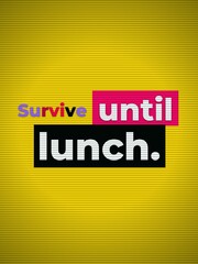 Obraz premium Humorous Motivation Quote Survive until lunch perfect for office daily grind and lifestyle humor
