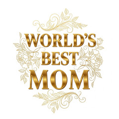 Obraz premium A golden text graphic that reads World's Best Mom surrounded by floral designs