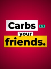 Carbs are your friends Motivation Quote for healthy eating and diet awareness promoting lifestyle