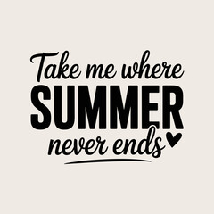 Take Me Where Summer Never Ends Beach Vacation Quote Typography Design