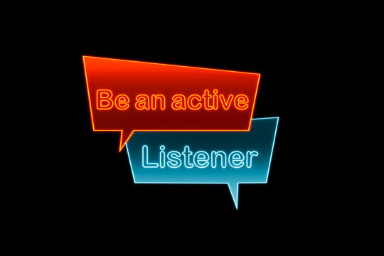 Be an active listener. Illuminated neon speech bubble, orange and blue. Education, audience, speech, respect, active lifestyle, concentration.