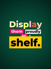 Obraz premium Colorful bold text Display them proudly on a shelf on green background for retail or decor
