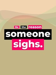 Obraz premium Motivational quote Be the reason someone sighs on an abstract background inspiring positivity