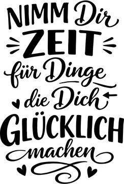 Handlettering Text auf Deutsch: Nimm dir Zeit f&uuml;r die Dinge, die dich gl&uuml;cklich machen. Schwarze Schrift. Motivation, Achtsamkeit, Selbstf&uuml;rsorge.