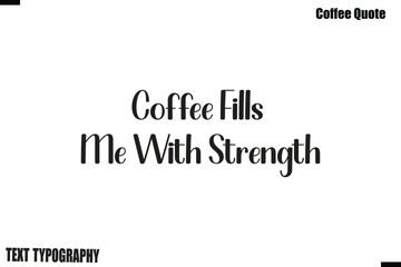 Obraz premium Coffee Fills Me With Strength Coffee Quote Modern Typography Lettering Vector