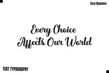 Obraz premium Every Choice Affects Our World Green Lifestyle Inspirational Typography