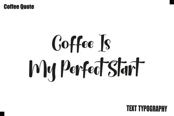Fototapeta premium Coffee Is My Perfect Start Vector Coffee Typography Lettering Artwork