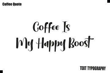 Fototapeta premium Coffee Is My Happy Boost Vector Coffee Typography Lettering Artwork