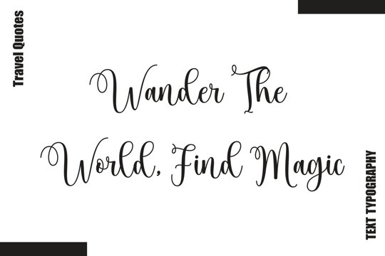 Wander The World, Find Magic Travel Life Inspiration Quote Text Lettering