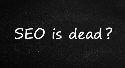 SEO is dead question handwritten in white on blackboard background, digital marketing concept