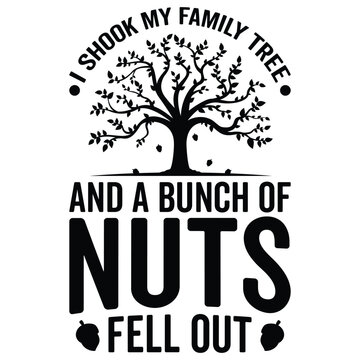 I Shook My Family Tree And A Bunch Of Nuts Fell Out