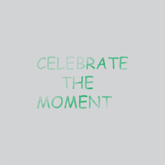 Fototapeta premium Celebrate The Moment Quote