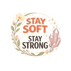 Fototapeta premium stay soft stay strong, motivational quote design, inspirational typography, self love message, emotional strength, gentle strength, resilience concept, positive affirmation, mental health awareness, w