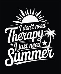 I Dont Need Therapy I Just Need Summer Funny Seasonal Quote T Shirt Design Tropical Printable Graphic
