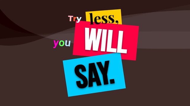 Motivation Quote Try less you WILL SAY animated text on abstract background encouraging reflection