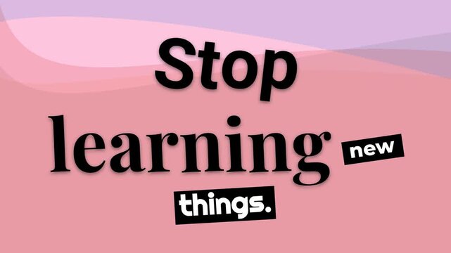 Dynamic text animation Stop learning new things A thoughtprovoking motivation quote ideal for conceptual themes