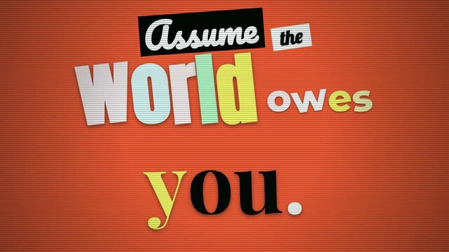 Dynamic text animation reveals motivation quote Assume the world owes you on orange background for business lifestyle