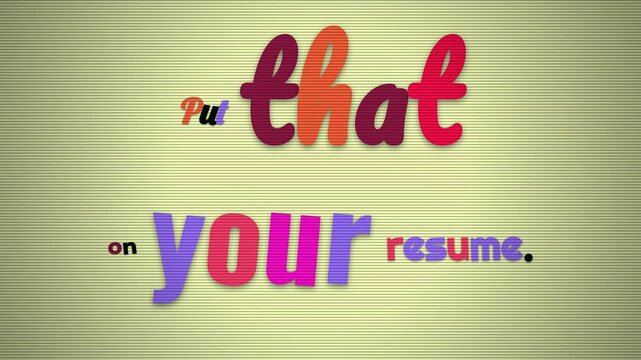 Dynamic text animation presenting a colorful motivation quote Put that on your resume Business and success concept