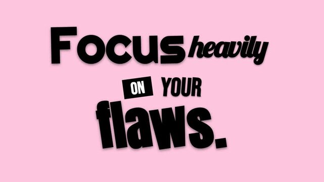 Animated black text motivation quote Focus heavily on your flaws appears on a solid pink background