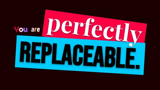 Animated graphic text reveals a thoughtprovoking motivation quote You are perfectly REPLACEABLE Challenging business concept
