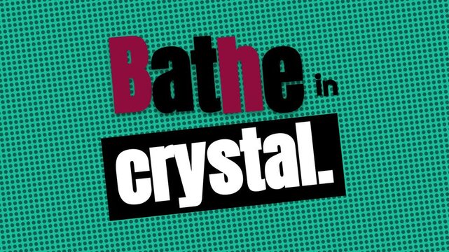 Animated graphic text Bathe in crystal on a dotted teal background ideal for a motivation quote or lifestyle concept