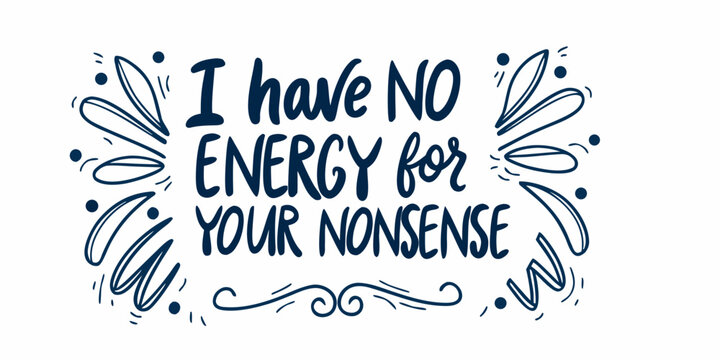 Hand lettered quote I have no energy for your nonsense with flourishes