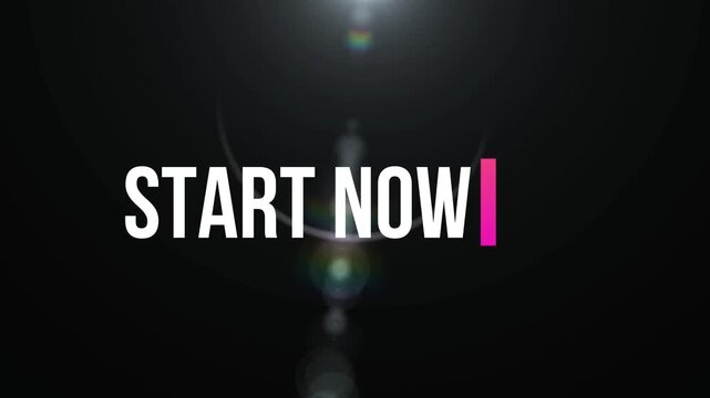 Bold white text message encouraging immediate action stating start now with a dynamic blinking vertical cursor against a dark background featuring subtle lens flare effects for dramatic emphasis.