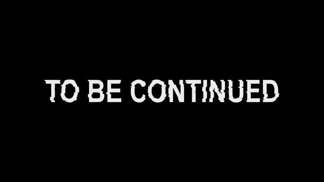 Glitch to be continued text animation with scanlines and digital distortion. Alpha channel overlay for cinematic ending, storytelling and VFX.