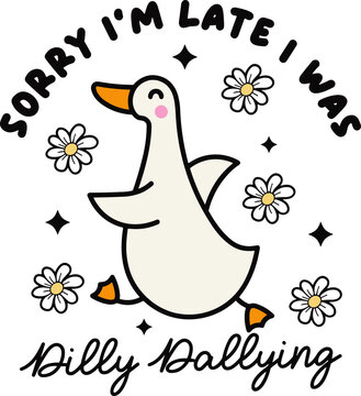 Sorry I&rsquo;m Late I Was Dilly Dallying Goose SVG, Sorry I&rsquo;m Late I Was Dilly Dallying svg