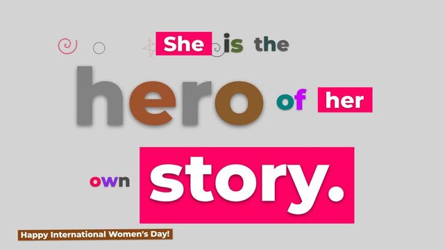 Animated text She is the hero of her own story celebrating International Womens Day inspiring empowerment