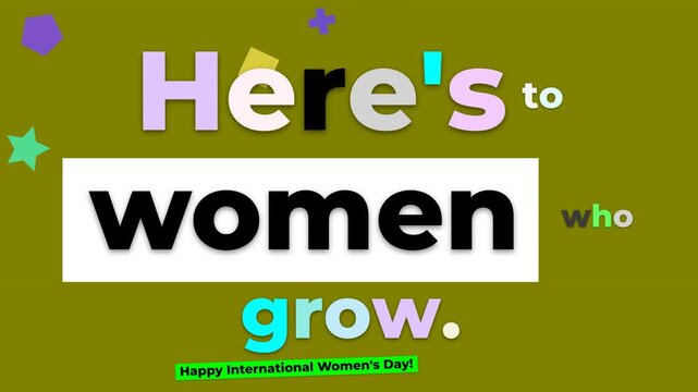 Graphic animation for International Womens Day Heres to women who grow Celebrating empowerment progress
