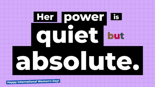 Animated text Her power is quiet but absolute on a grid celebrating International Womens Day Empowerment concept