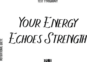 Obraz premium Your Energy Echoes Strength -Motivational Quote or inspirational Victory Slogan Modern Alphabetical Calligraphy
