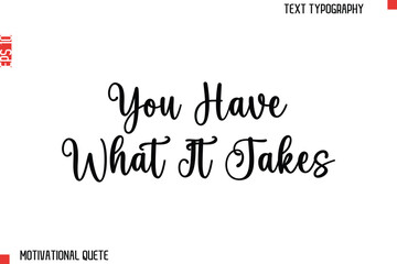 Fototapeta premium You Have What It Takes Bold Motivational Quote Typography Text Lettering Design for Perseverance
