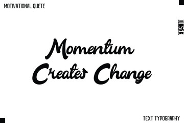 Momentum Creates Change   -Graphic Cursive Bold Lettering Text Design Of Motivational Quote
