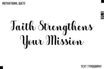 Fototapeta premium Faith Strengthens Your Mission -Graphic Cursive Bold Lettering Text Design Of Motivational Quote