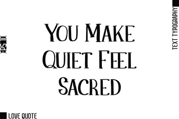 Fototapeta premium You Make Quiet Feel Sacred -Trendy Love Quotes Modern Stylish Typography Bold Text Lettering