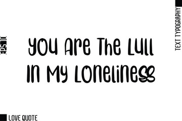 Fototapeta premium You Are The Lull In My Loneliness -Trendy Love Quotes Modern Stylish Typography Bold Text Lettering
