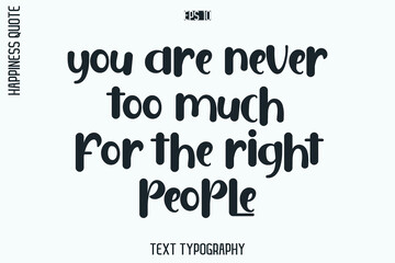Obraz premium You Are Never Too Much For The Right People -Self-Love Retro Style Typography Lettering Quote Vector for Modern Inspirational Lifestyle