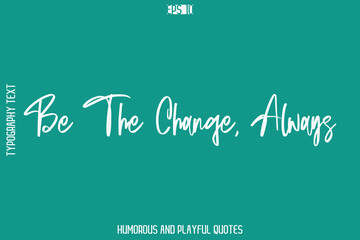 Obraz premium Be The Change, Always -Humorous Quote Cursive Typography Handwritten Text Vector – Witty and Fun Design