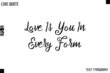 Fototapeta premium Love Is You In Every Form -Love Quotes Premium Calligraphy Cursive Lettering Design